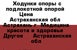 Ходунки-опоры с подлокотной опорой › Цена ­ 12 390 - Астраханская обл., Астрахань г. Медицина, красота и здоровье » Другое   . Астраханская обл.